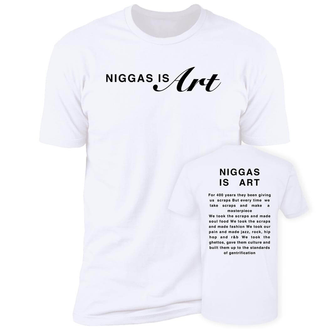 [Front+Back] Niggas Is Art Shirt For 400 Years They Been Giving Us Scraps Premium SS T-Shirt