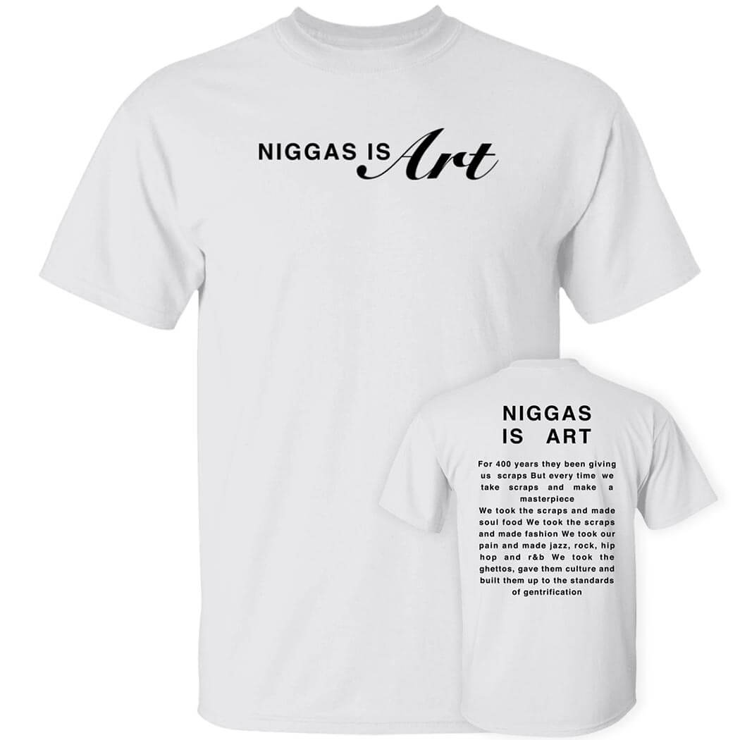 [Front+Back] Niggas Is Art Shirt For 400 Years They Been Giving Us Scraps Shirt
