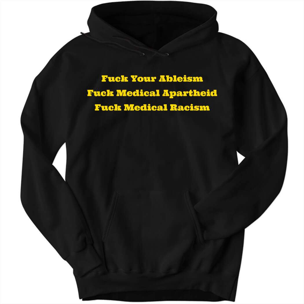 Fuck Your Ableism Fuck Medical Apartheid Fuck Medical Racism Hoodie