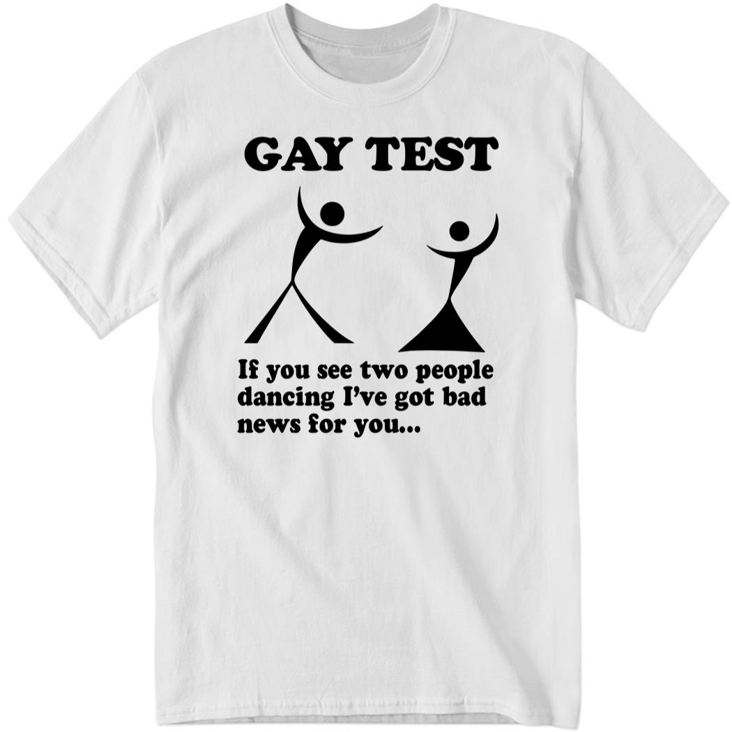 Gay Test If You See Two People Dancing I’ve Got Bad News For You Shirt