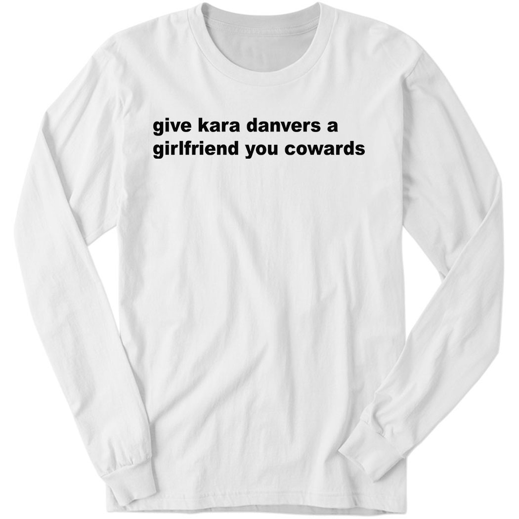 Give Kara Danvers A Girlfriend You Cowards Long Sleeve Shirt