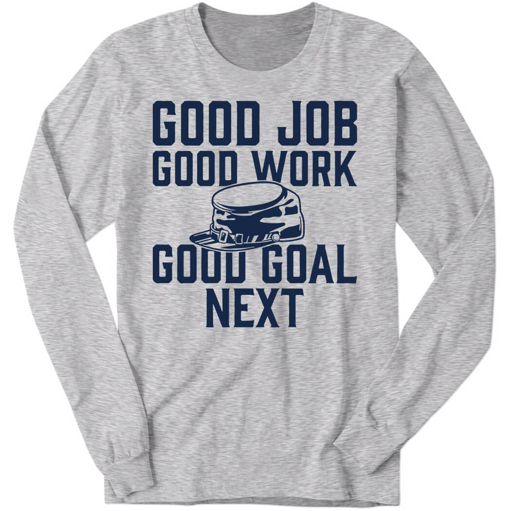 Good Job Good Work Good Goal Next Long Sleeve Shirt