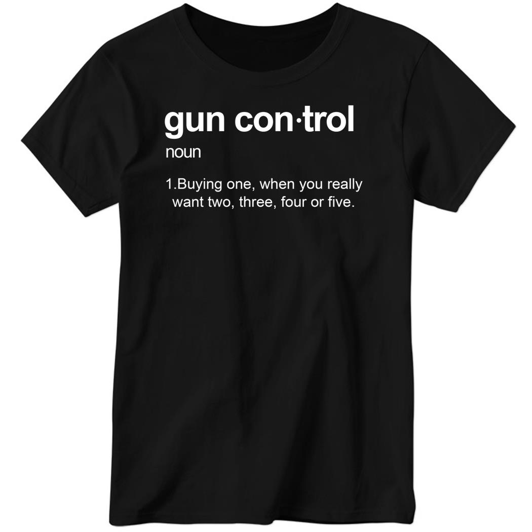 Gun Control 1 Buying One, When You Really Want Two, Three, Four Or Five Ladies Boyfriend Shirt