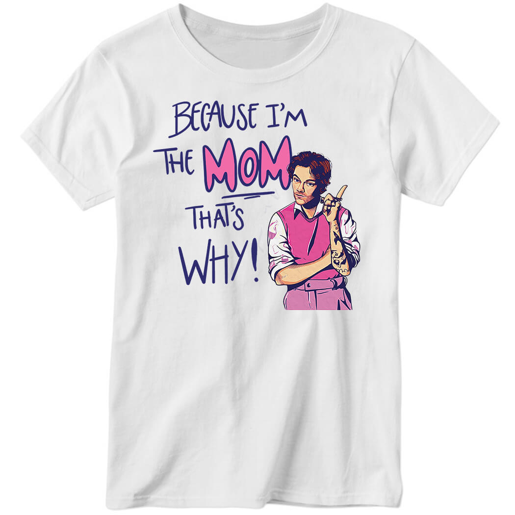 HarryStyles Because I’m The Mom That’s Why Ladies Boyfriend Shirt