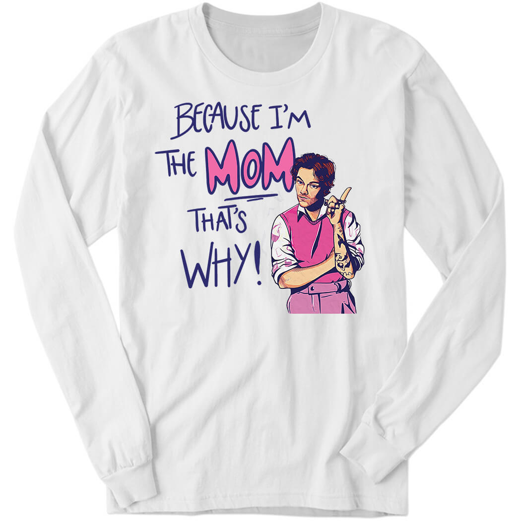 HarryStyles Because I’m The Mom That’s Why Long Sleeve Shirt