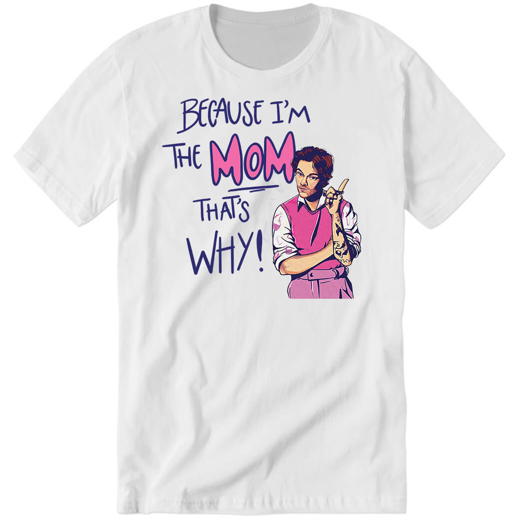 HarryStyles Because I’m The Mom That’s Why Premium SS T-Shirt