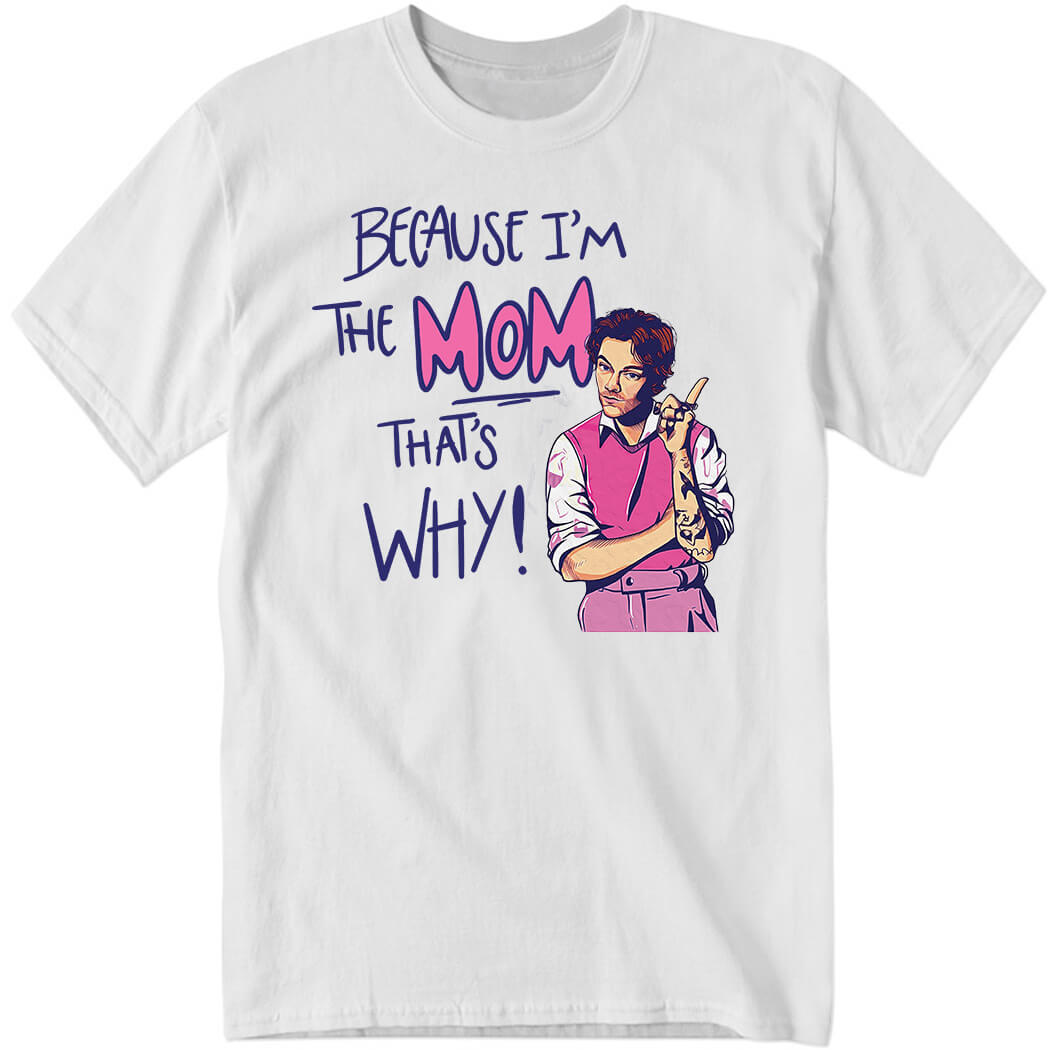 HarryStyles Because I’m The Mom That’s Why Shirt