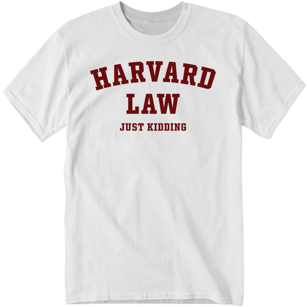 Harvard Law Just Kidding Shirt