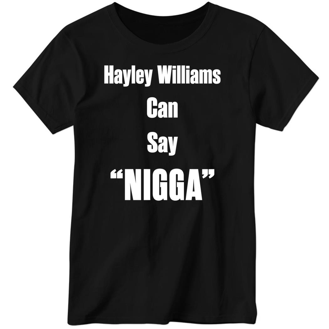 Hayley Williams Can Say Nigga Ladies Boyfriend Shirt