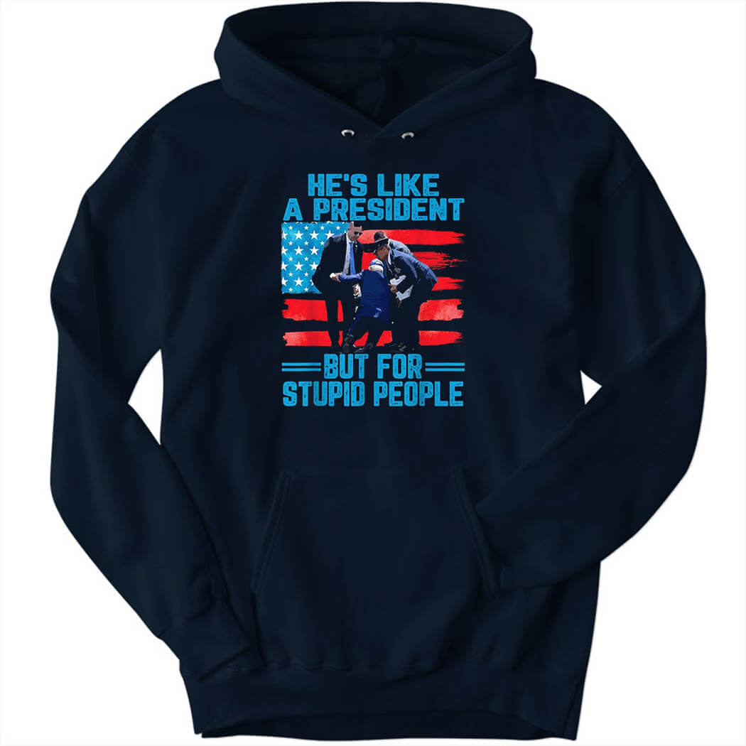 He’s Like A President But For Stupid People Hoodie
