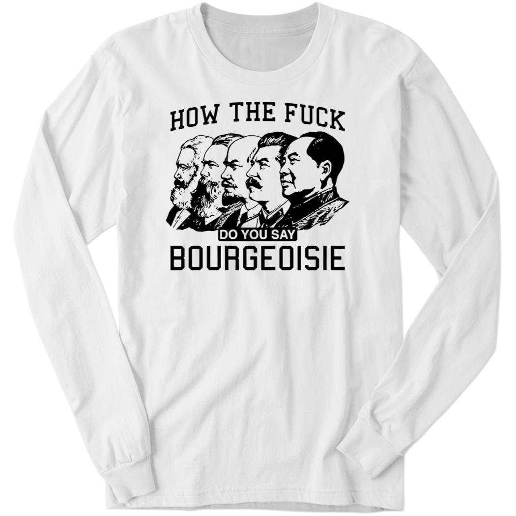 How The Fuck Do You Say Bourgeoisie Long Sleeve Shirt
