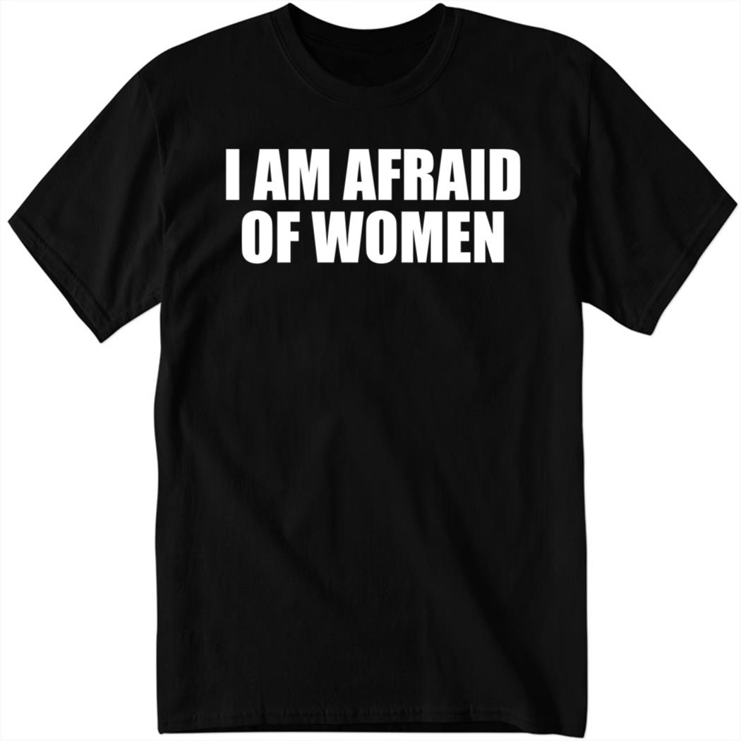 I Am Afraid Of Women Black Shirt