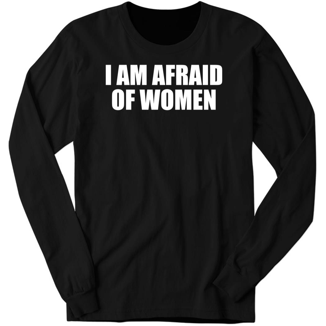 I Am Afraid Of Women Black Long Sleeve Shirt