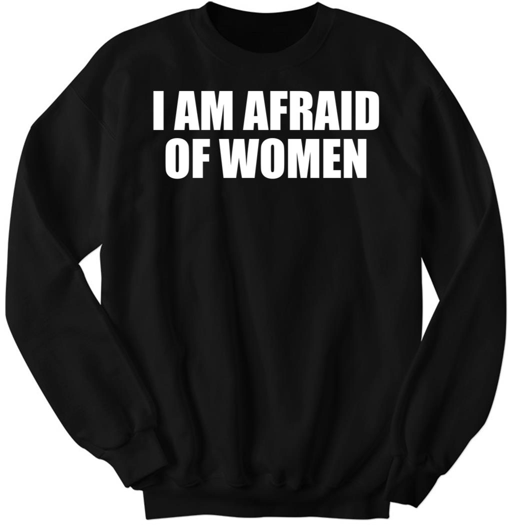 I Am Afraid Of Women Black Sweatshirt