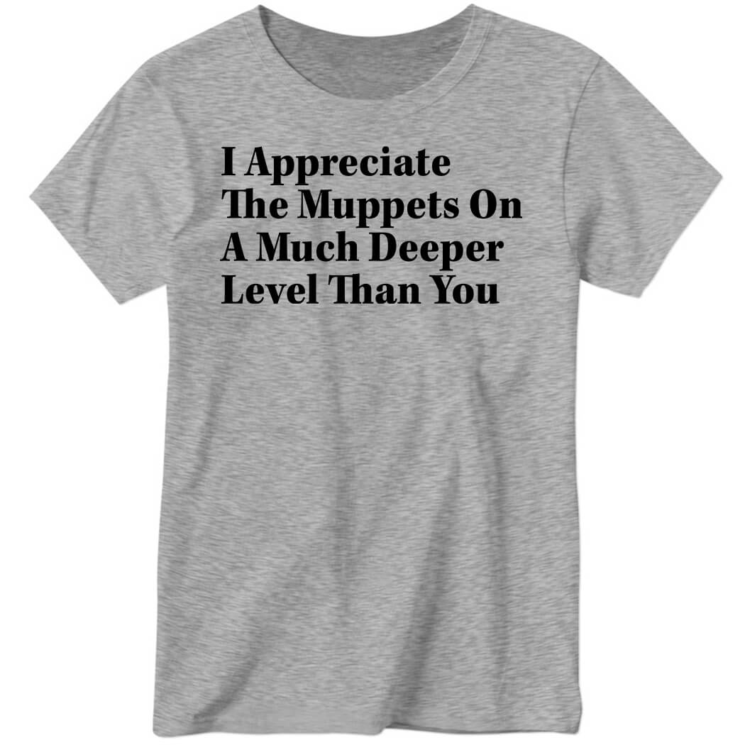 I Appreciate The Muppets on A Much Deeper Level Than You Ladies Boyfriend Shirt