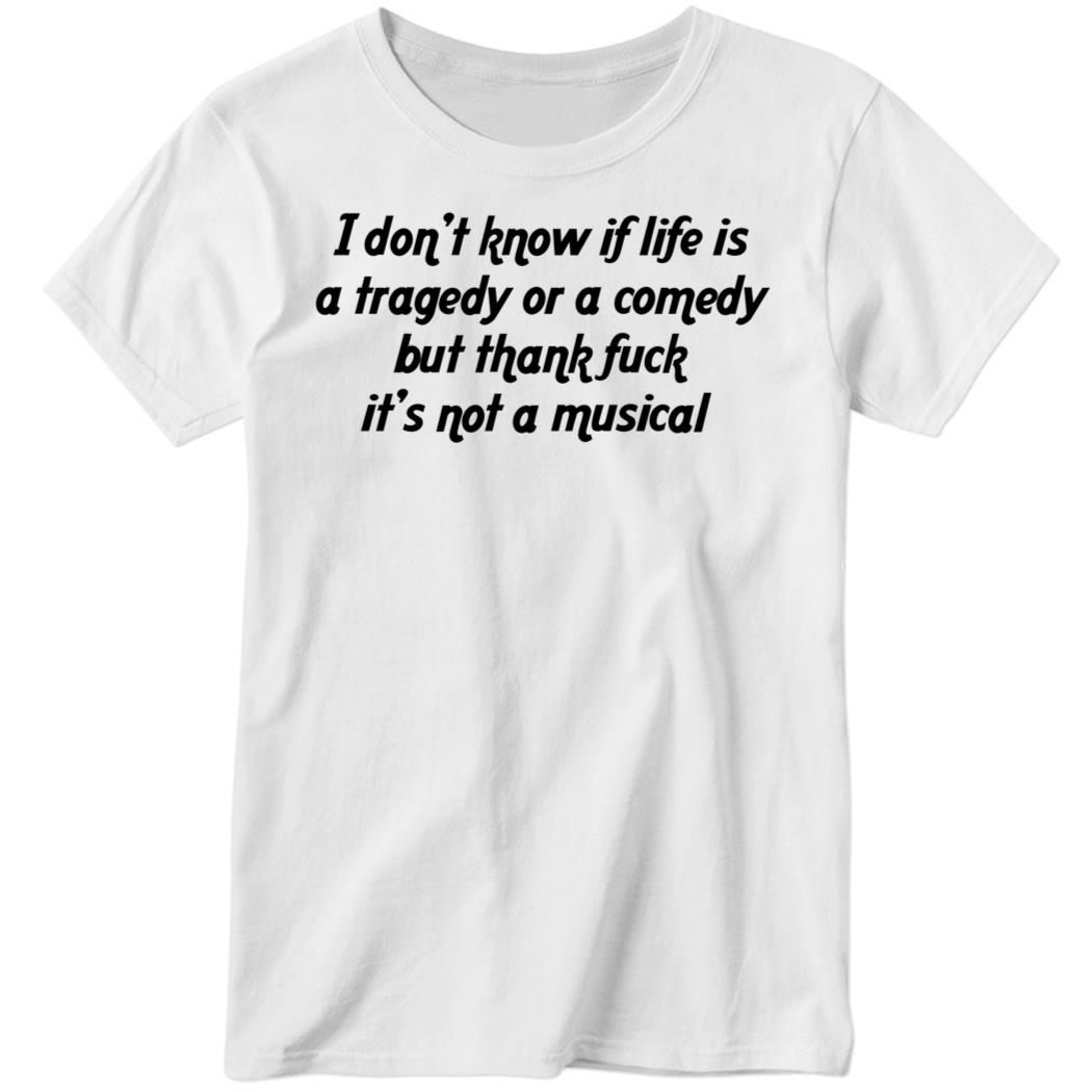 I Don’t Know If Life Is A Tragedy Or A Comedy But Thank Ladies Boyfriend Shirt