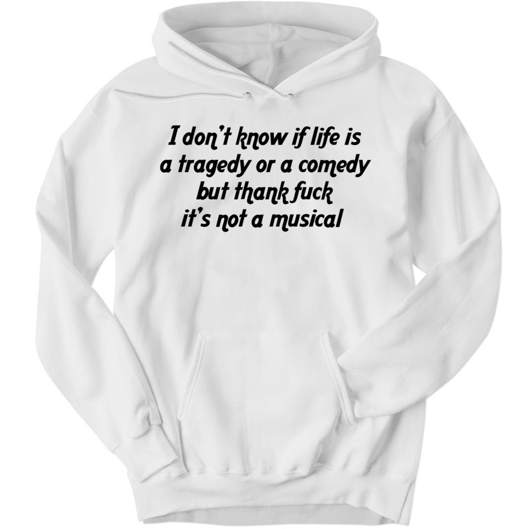 I Don’t Know If Life Is A Tragedy Or A Comedy But Thank Hoodie