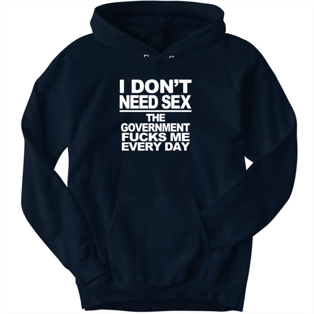 I Don’t Need Sex The Government Fucks Me Every Day Hoodie