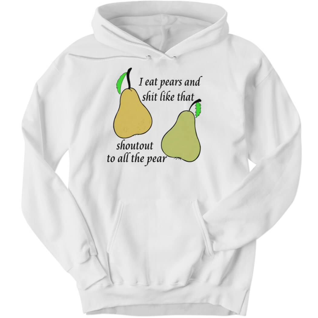 I Eat Pears And Shit Like That Shoutout To All The Pear Hoodie