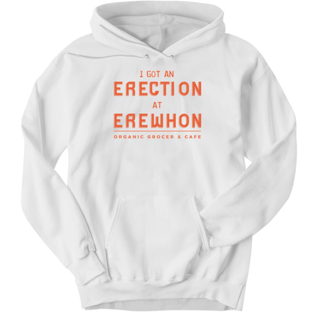 I Got An Erection At Erewhon Hoodie