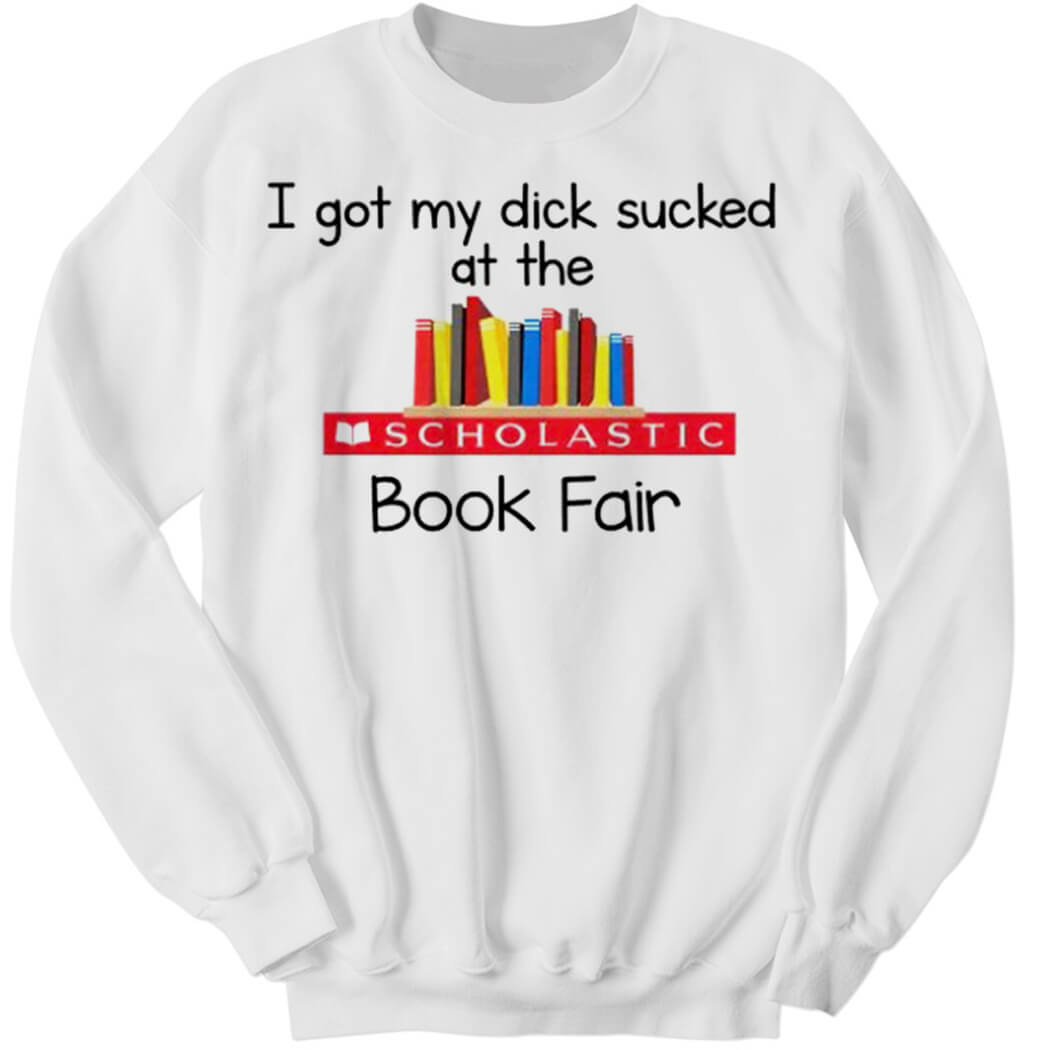 I Got My Dick Sucked at The Scholastic Book Fair Ladies Boyfriend Shirt