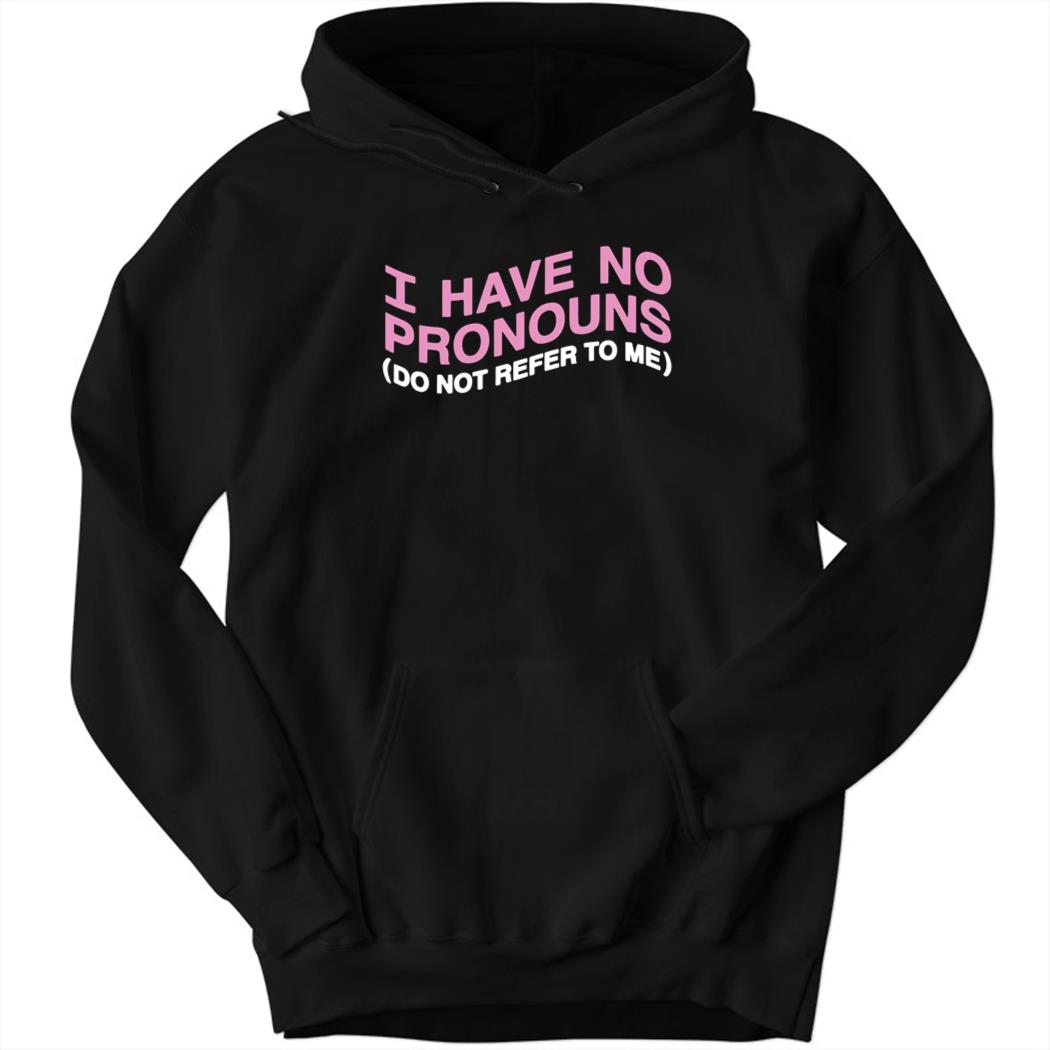 I Have No Pronouns Do Not Refer To Me Hoodie