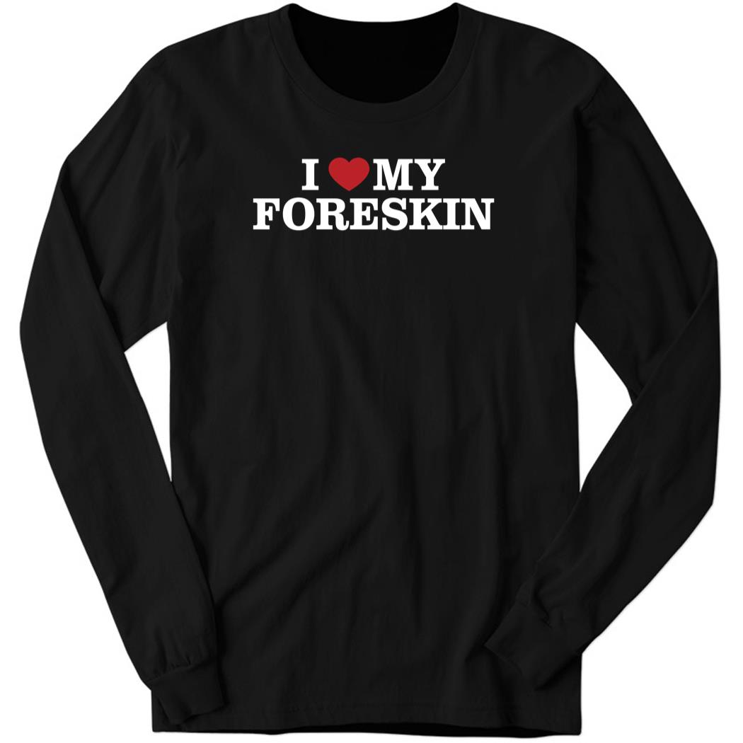 I Love My Foreskin New Long Sleeve Shirt