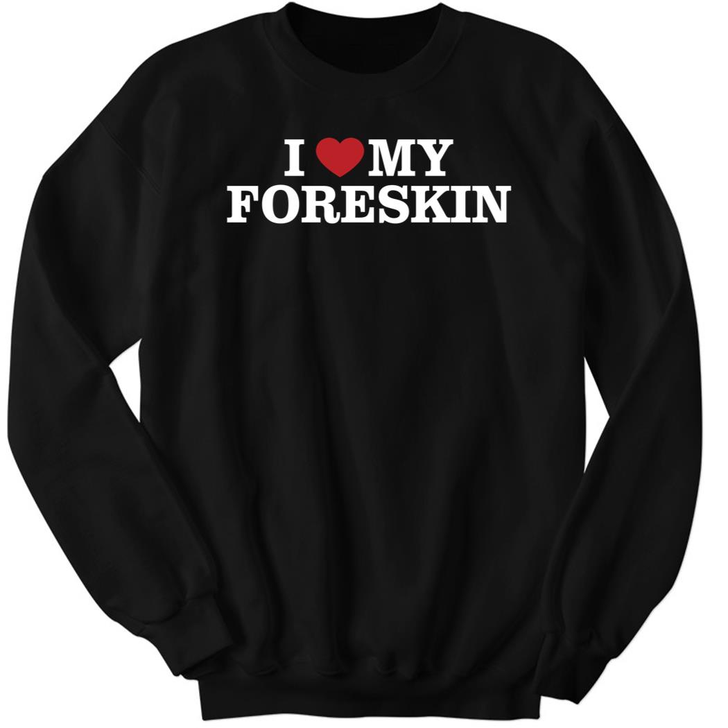I Love My Foreskin New Sweatshirt