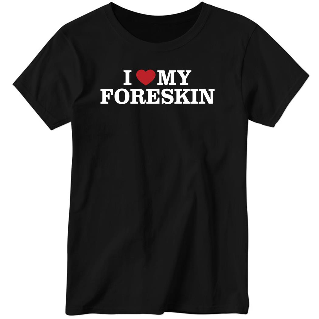 I Love My Foreskin New Ladies Boyfriend Shirt