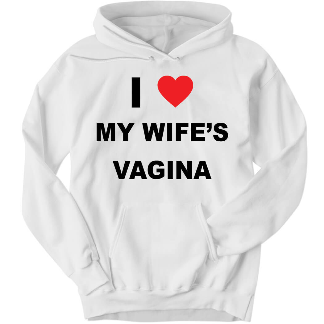 I Love My Wife’s Vagina Hoodie