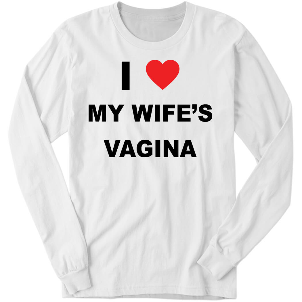 I Love My Wife’s Vagina Long Sleeve Shirt