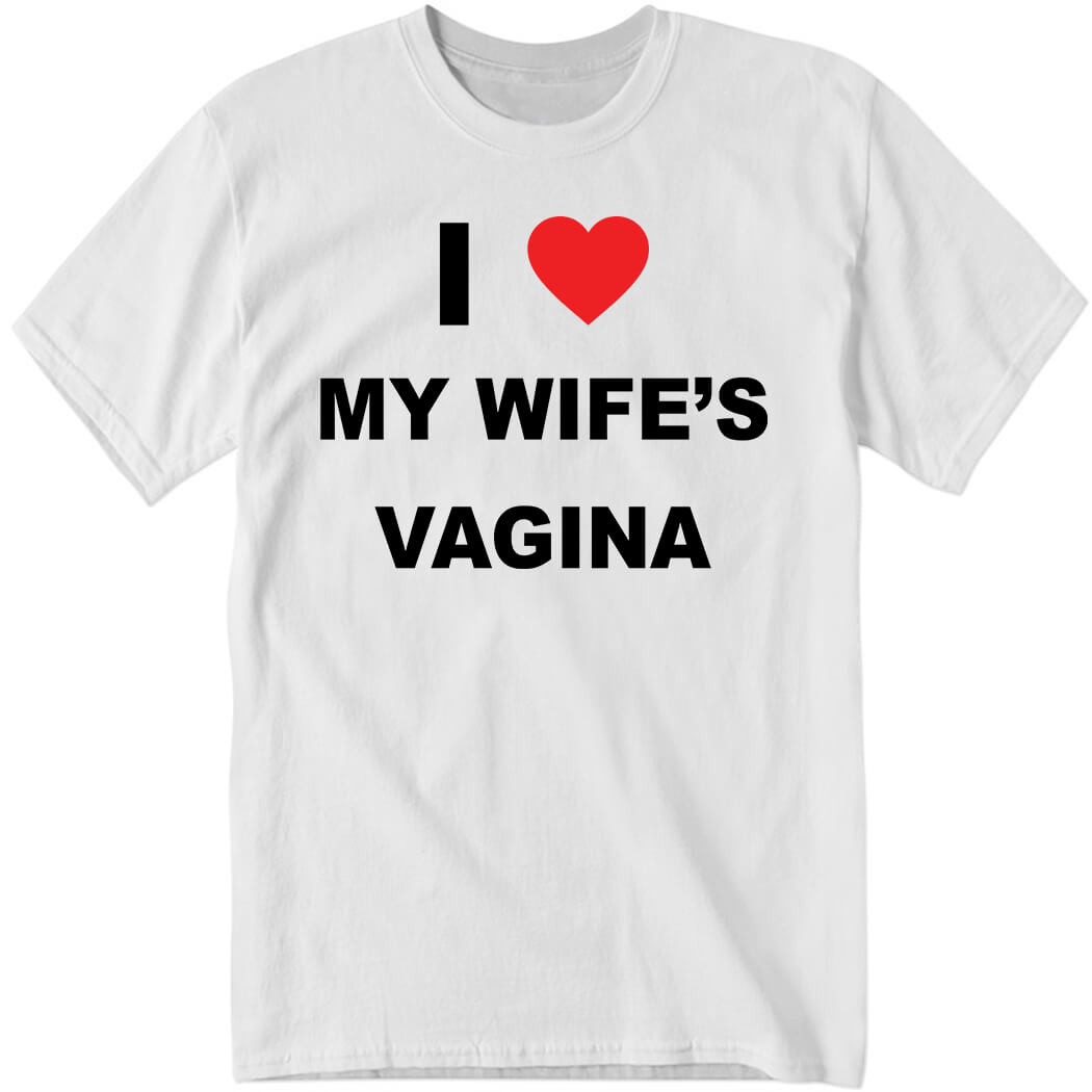 I Love My Wife’s Vagina Shirt
