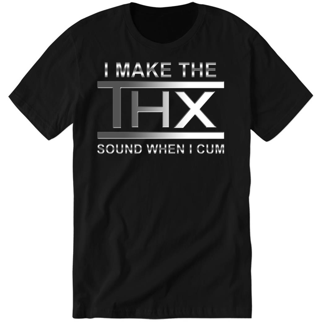 I Make The Thx Sound When I Cum Premium SS T-Shirt