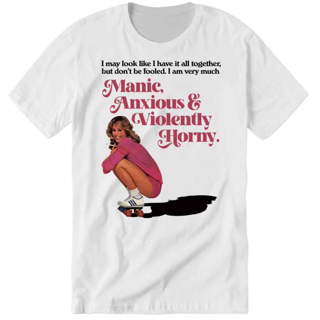 I May Look Like I Have It All Together But Don’t Me Fooled I Am Very Much Manic Premium SS T-Shirt