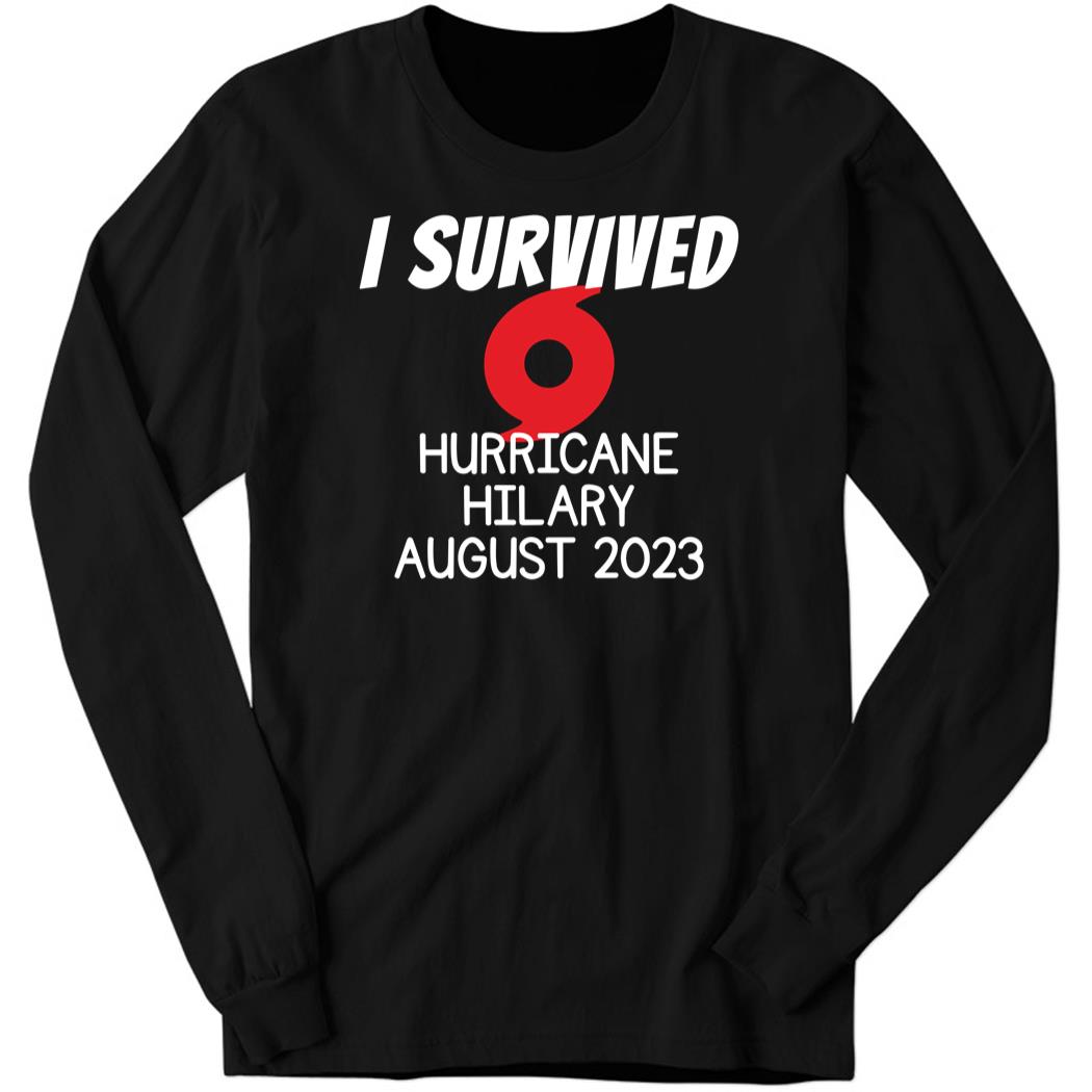 I Survived Hurricane Hilary August 2023 Long Sleeve Shirt