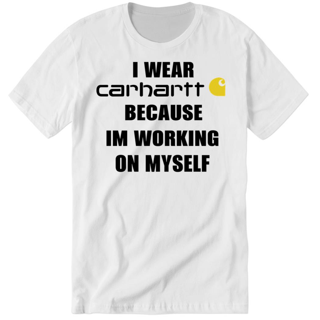 I Wear Carhartt Because I’m Working On Myself Premium SS Shirt