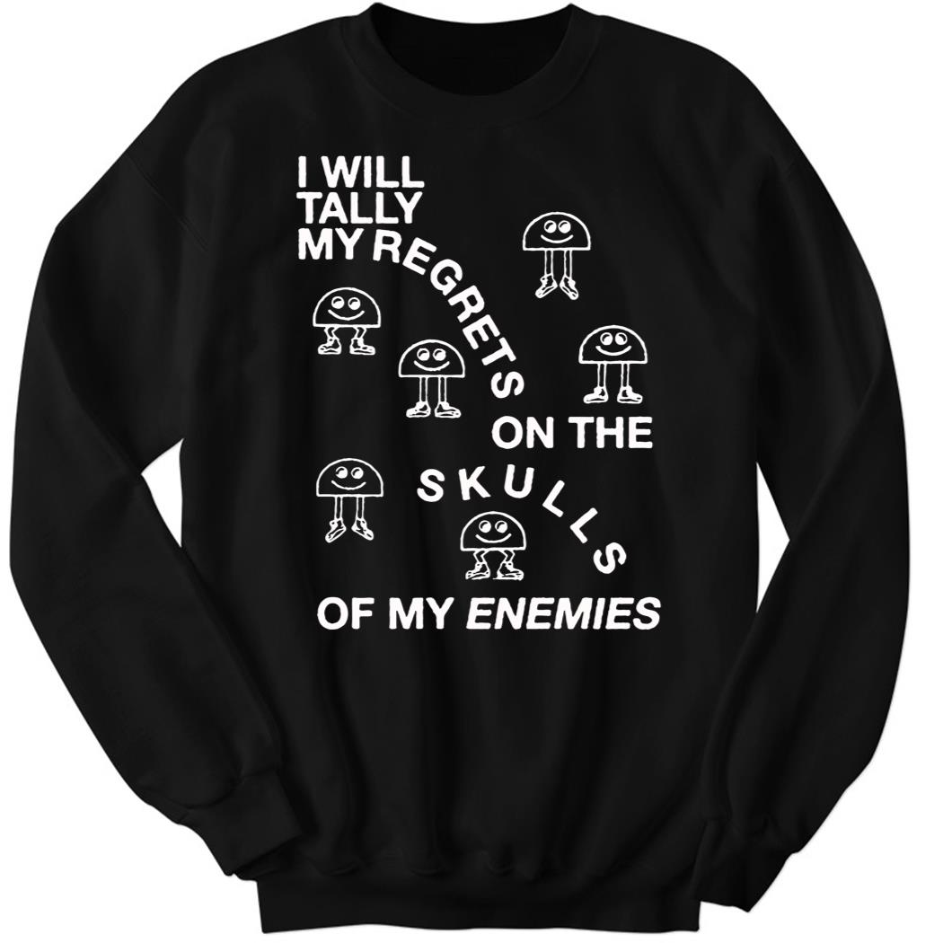 I Will Tally My Regrets On The Skulls Of My Enemies Sweatshirt