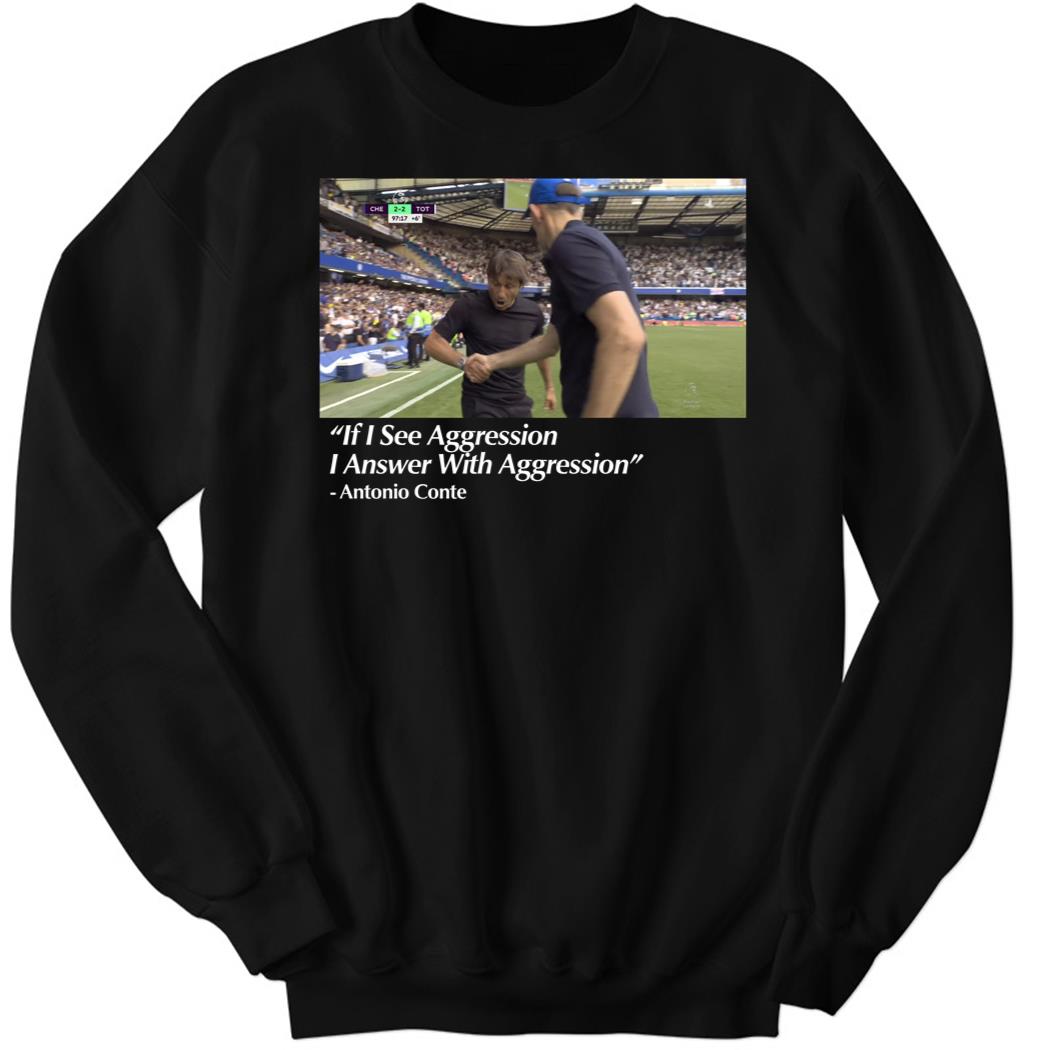 If I See Aggression I Answer With Aggerssion Antonio Conte Sweatshirt