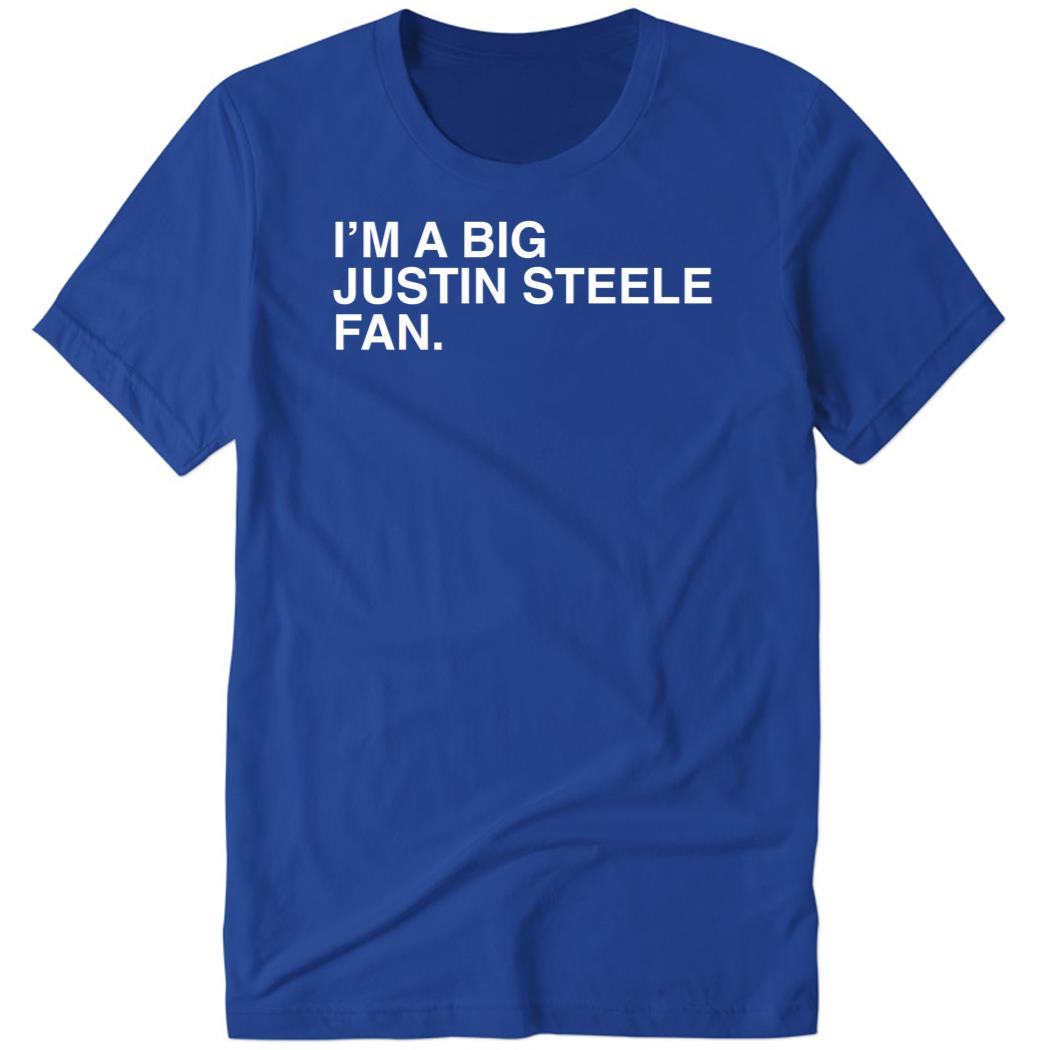 I’m A Big Justin Steele Fan Premium SS Shirt
