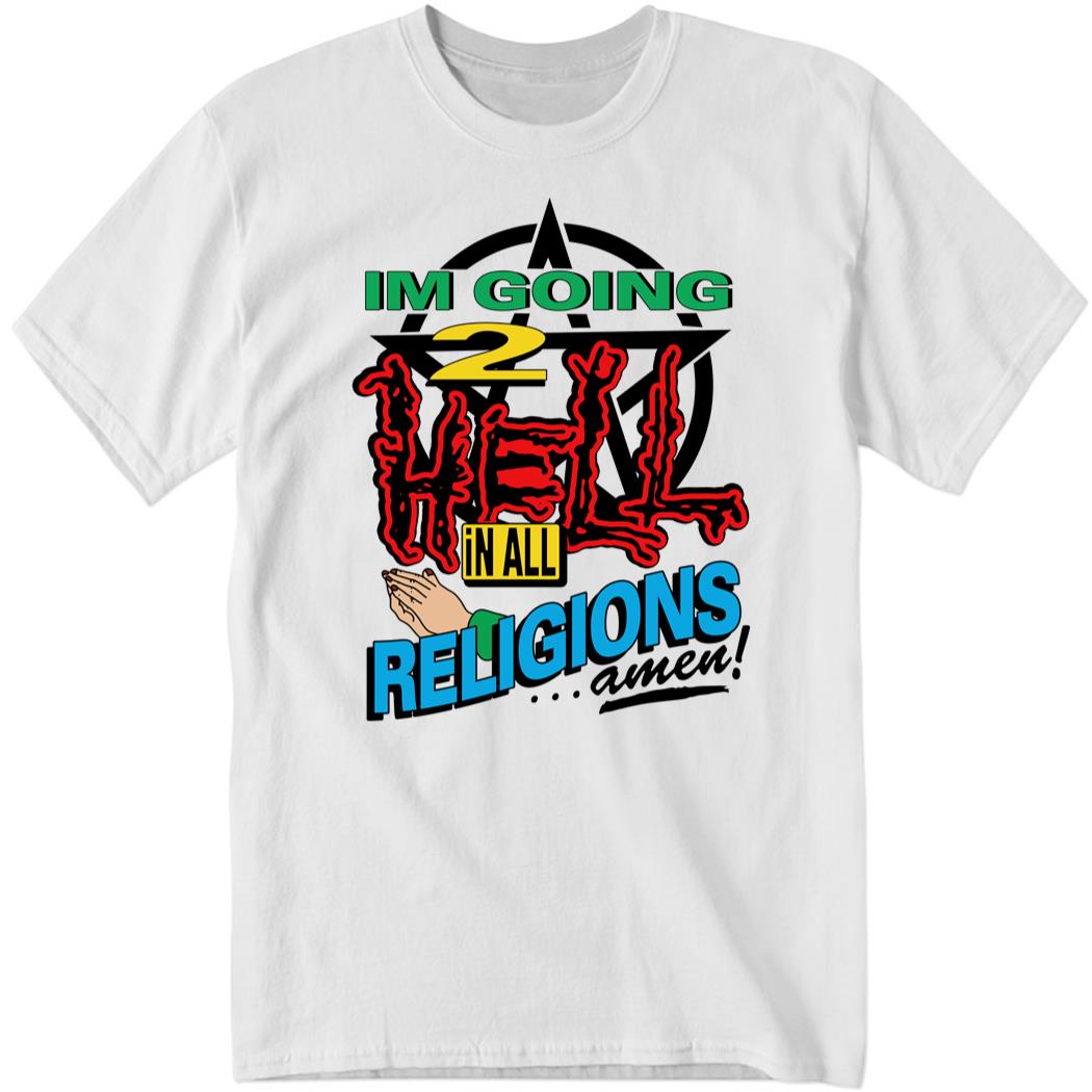 I’m Going To Hell In All The Religions Shirt