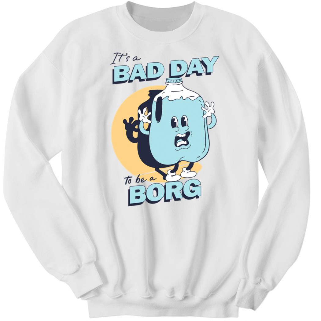 It’s A Bad Day To Be A Borg Sweatshirt