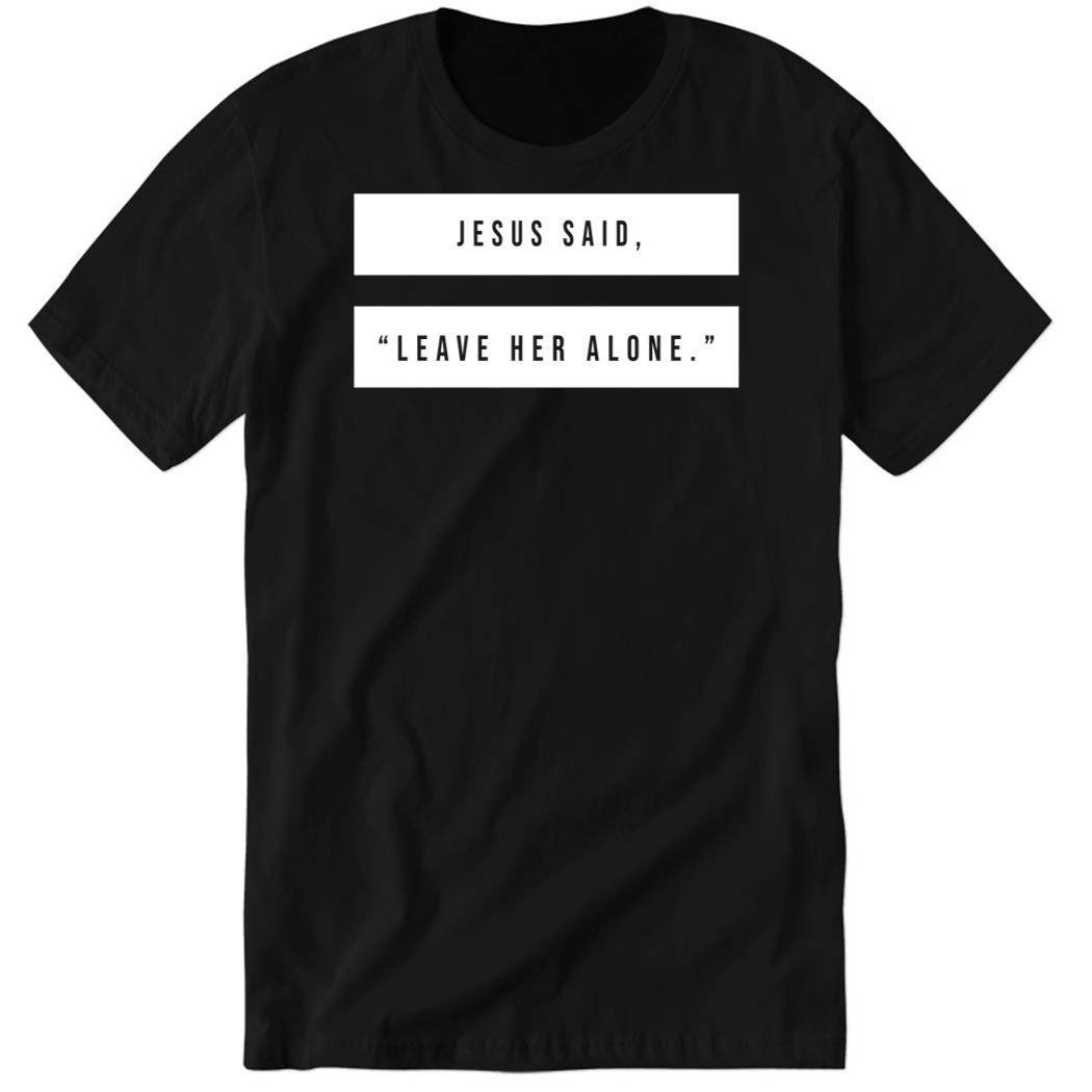 Jesus Said Leave Heave Alone Premium SS T-Shirt