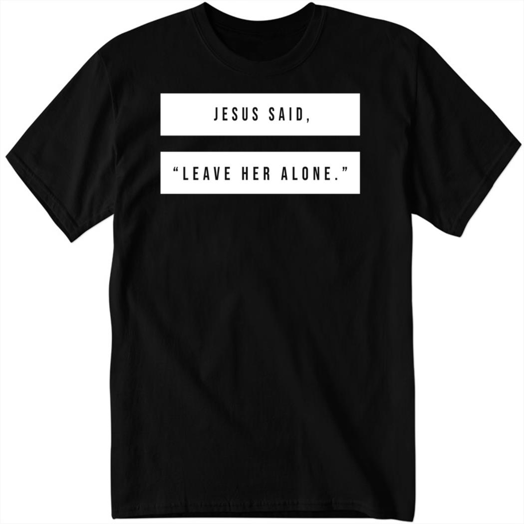 Jesus Said Leave Heave Alone Long Sleeve Shirt