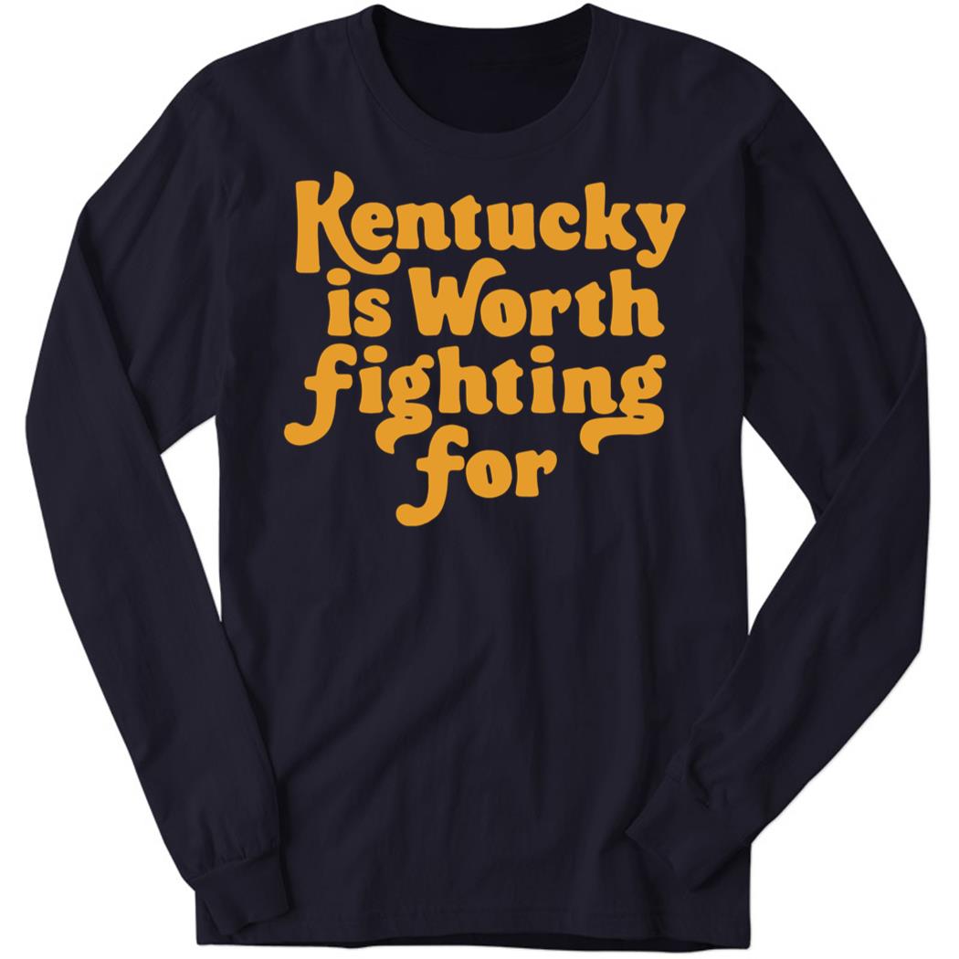 Kentucky Is Worth Fighting For Long Sleeve Shirt