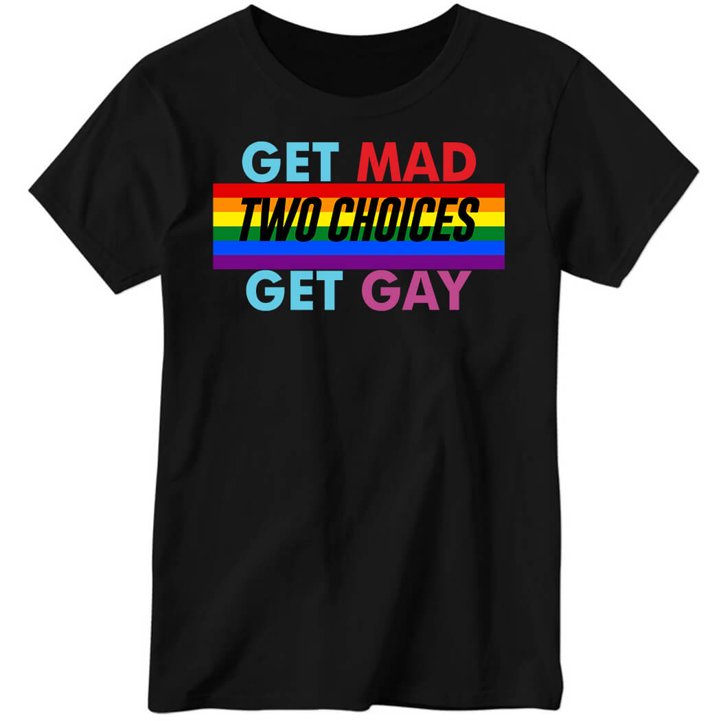 Kevin Gill Get Mad Two Choices Get Gay Ladies Boyfriend Shirt