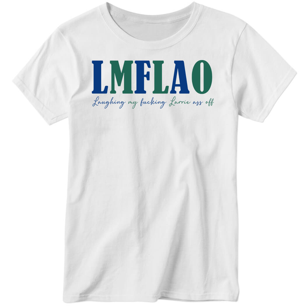 Laffelaff Lmflao Laughing My Fucking Larrrie Ass Of Ladies Boyfriend Shirt