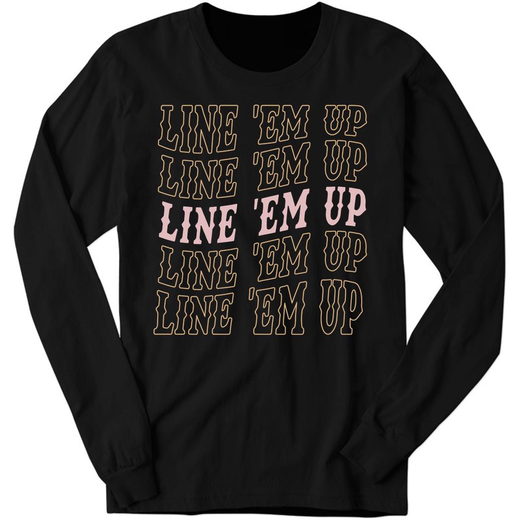 Line Em Up Line Em Up Line Em Up Long Sleeve Shirt