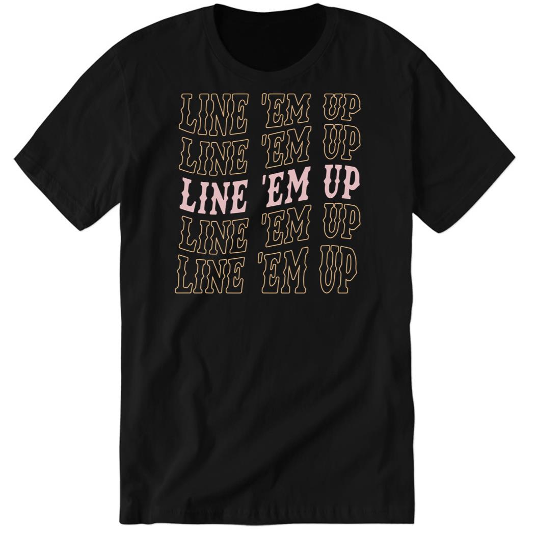 Line Em Up Line Em Up Line Em Up Premium SS T-Shirt