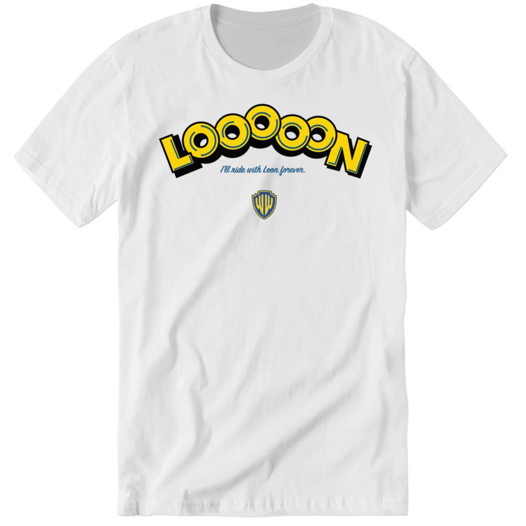 Looooon I’ll Ride With Loon Forever Premium SS Shirt