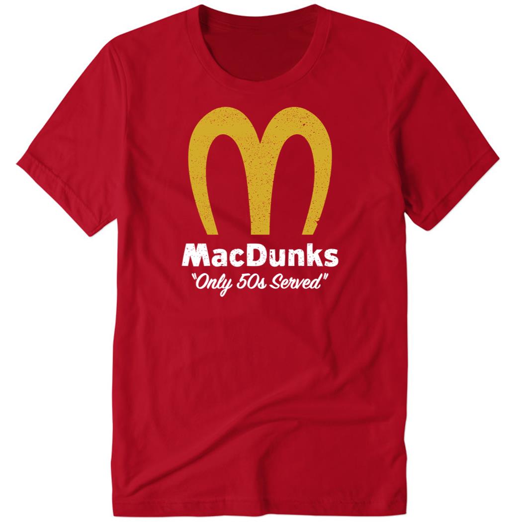 Macdunks Only 50s Served Premium SS T-Shirt